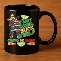 Funny It Ain't Gonna Suck Itself Cinco De Mayo 11oz C Handle Ceramic Mug