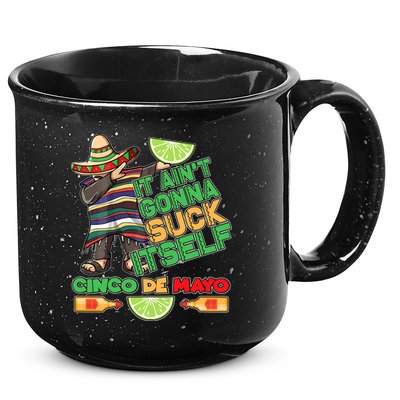 Funny It Ain't Gonna Suck Itself Cinco De Mayo 15oz Campfire Ceramic Mug