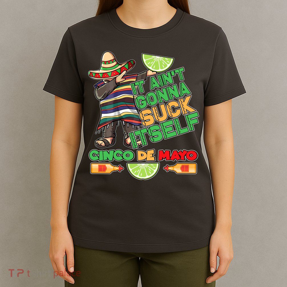 Funny It Ain't Gonna Suck Itself Cinco De Mayo T-Shirt