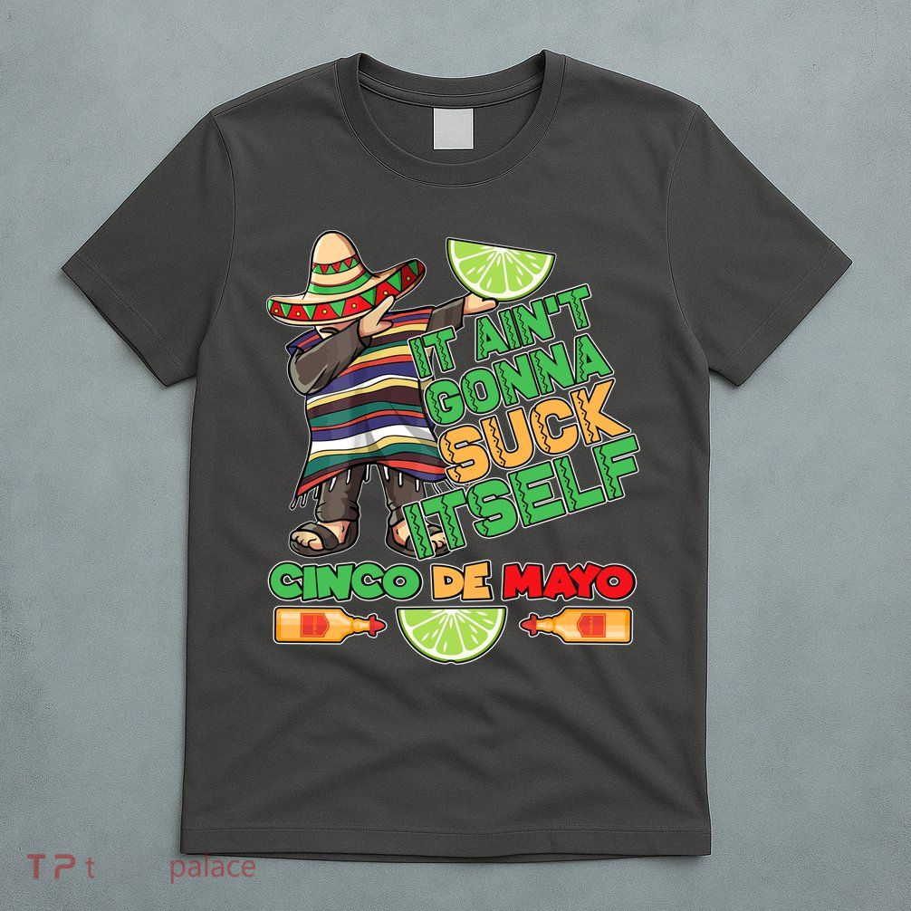 Funny It Ain't Gonna Suck Itself Cinco De Mayo T-Shirt