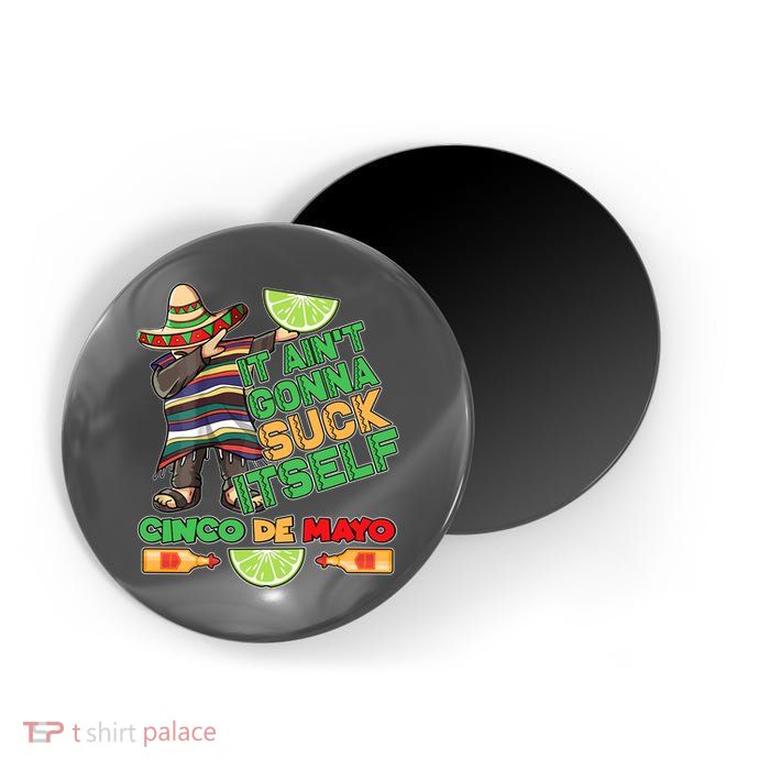 Funny It Ain't Gonna Suck Itself Cinco De Mayo Magnet