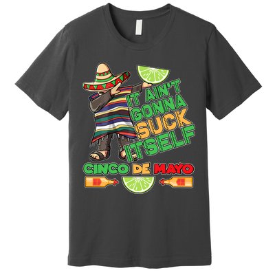 Funny It Ain't Gonna Suck Itself Cinco De Mayo Premium T-Shirt