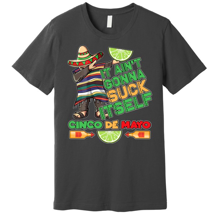 Funny It Ain't Gonna Suck Itself Cinco De Mayo Premium T-Shirt