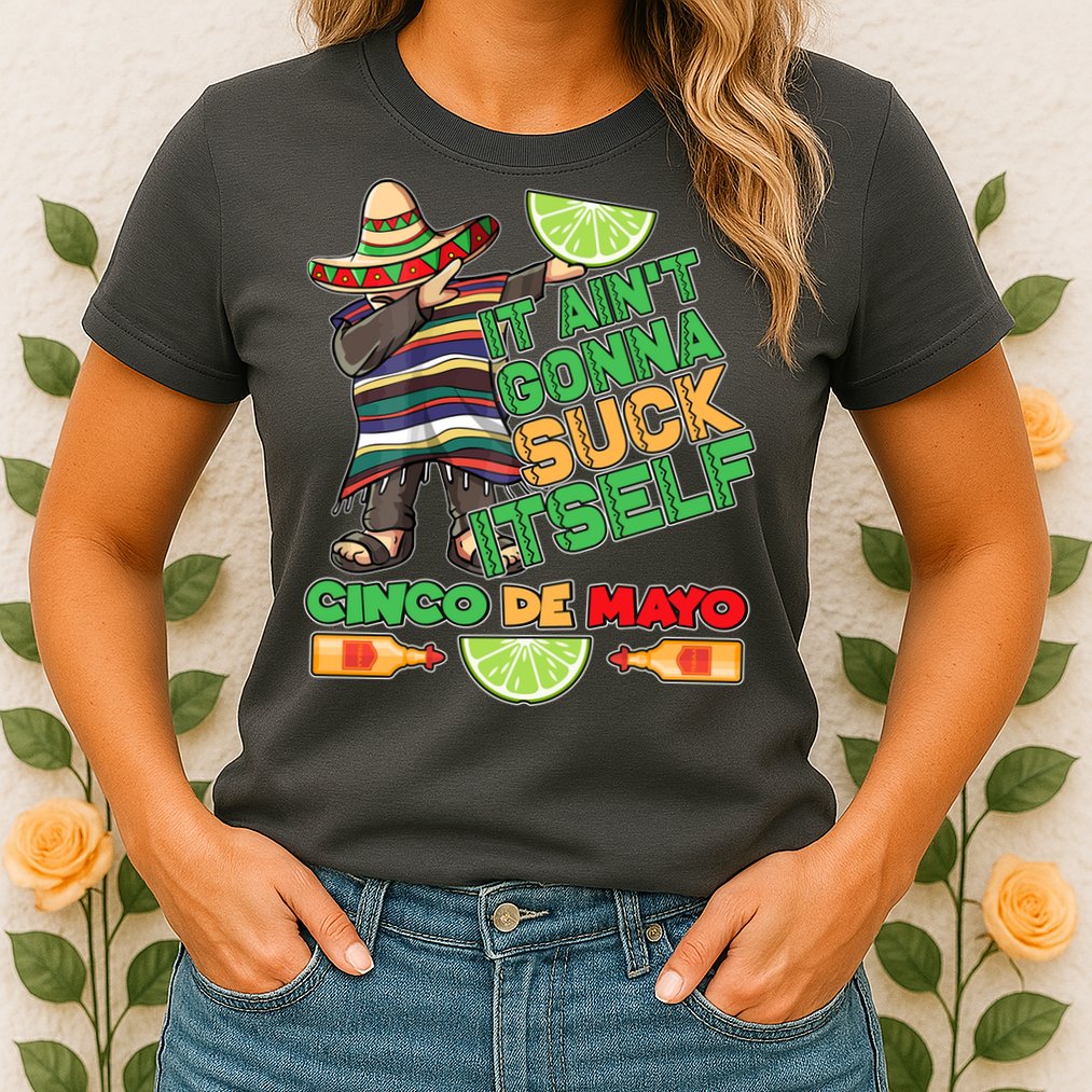 Funny It Ain't Gonna Suck Itself Cinco De Mayo Womens T-Shirt