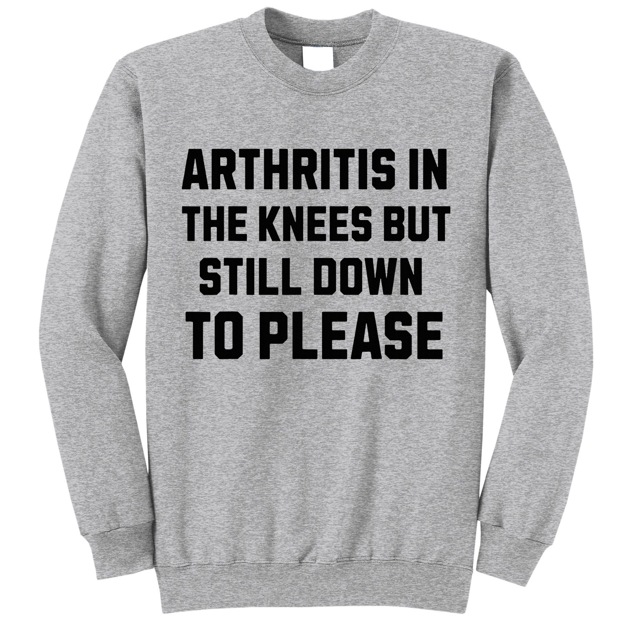 Funny Inappropriate Adult Humor Arthritis Still Down Please Tall Sweatshirt