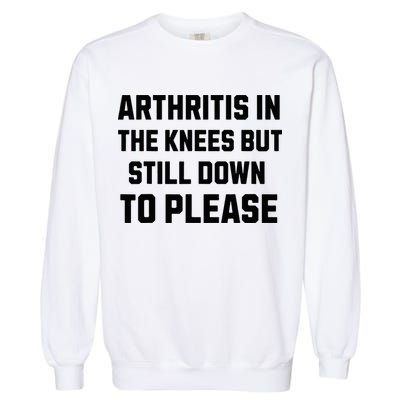 Funny Inappropriate Adult Humor Arthritis Still Down Please Garment-Dyed Sweatshirt