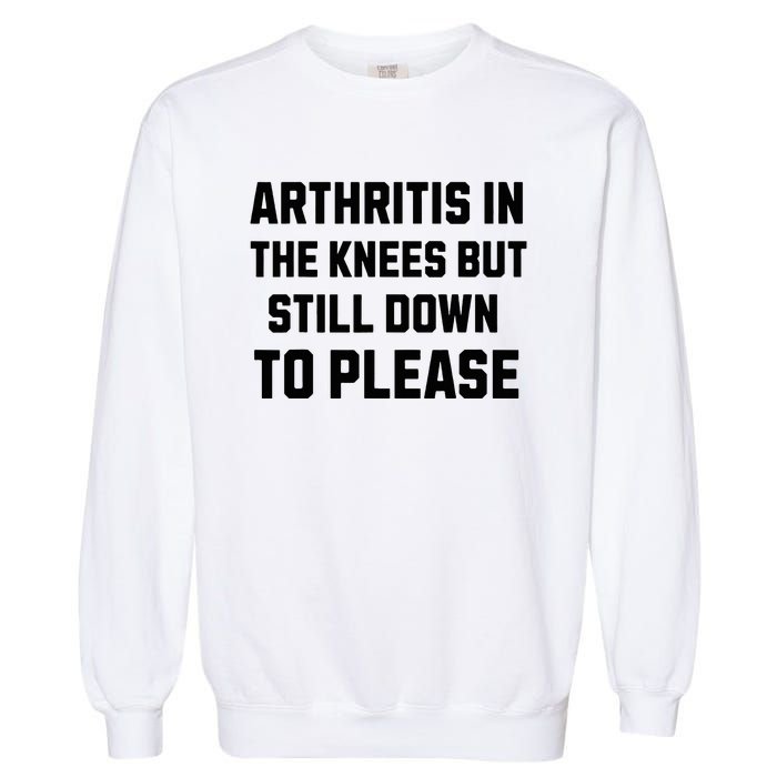 Funny Inappropriate Adult Humor Arthritis Still Down Please Garment-Dyed Sweatshirt