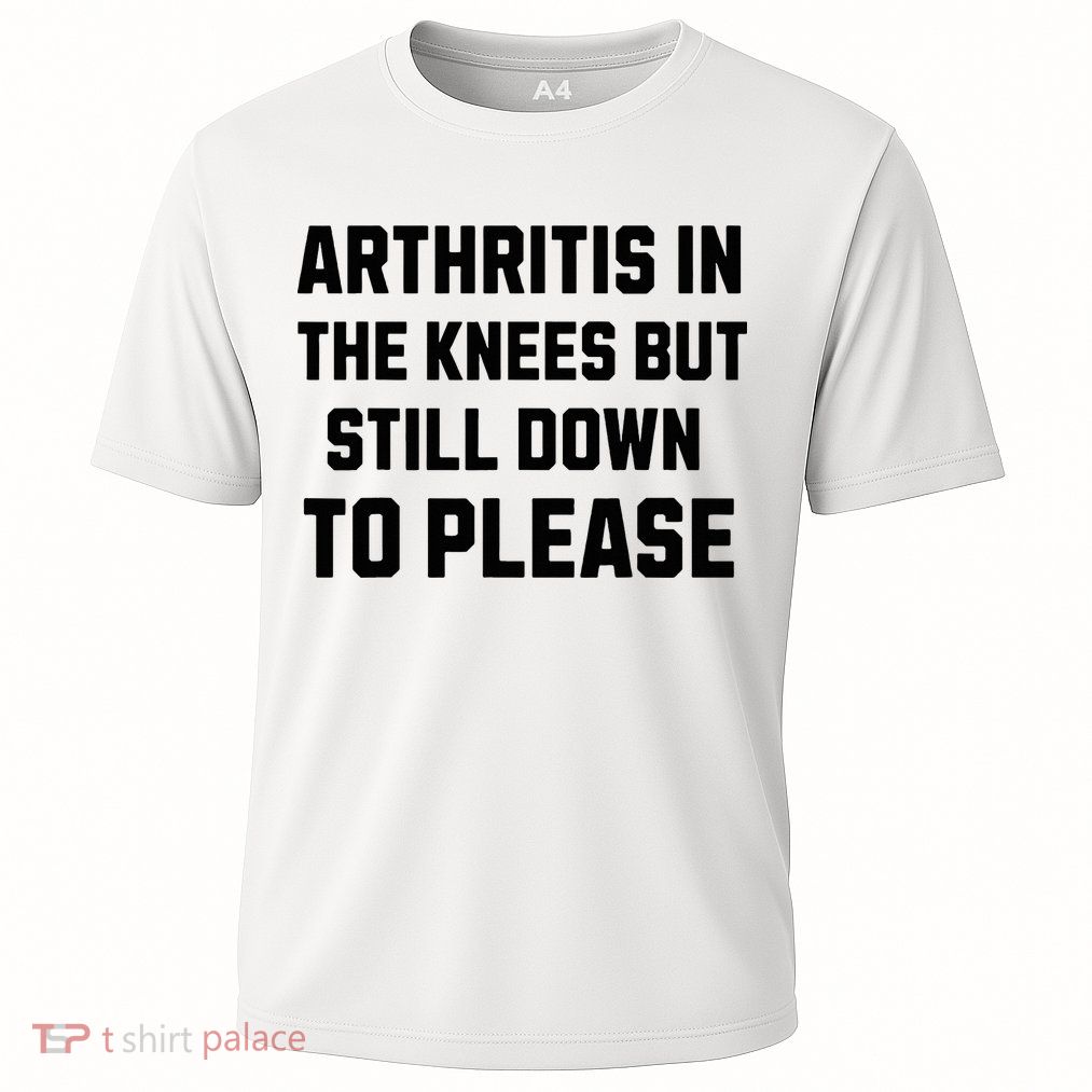 Funny Inappropriate Adult Humor Arthritis Still Down Please Performance Shirt
