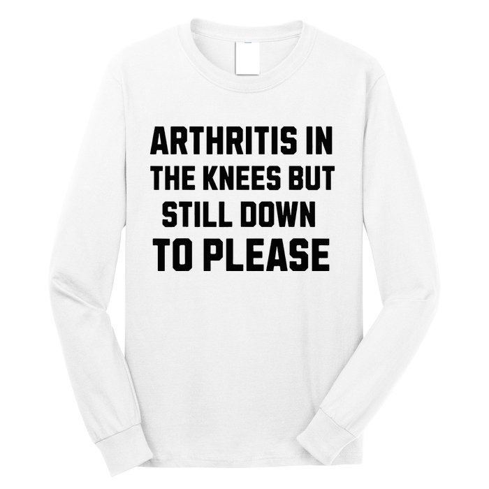 Funny Inappropriate Adult Humor Arthritis Still Down Please Long Sleeve Shirt