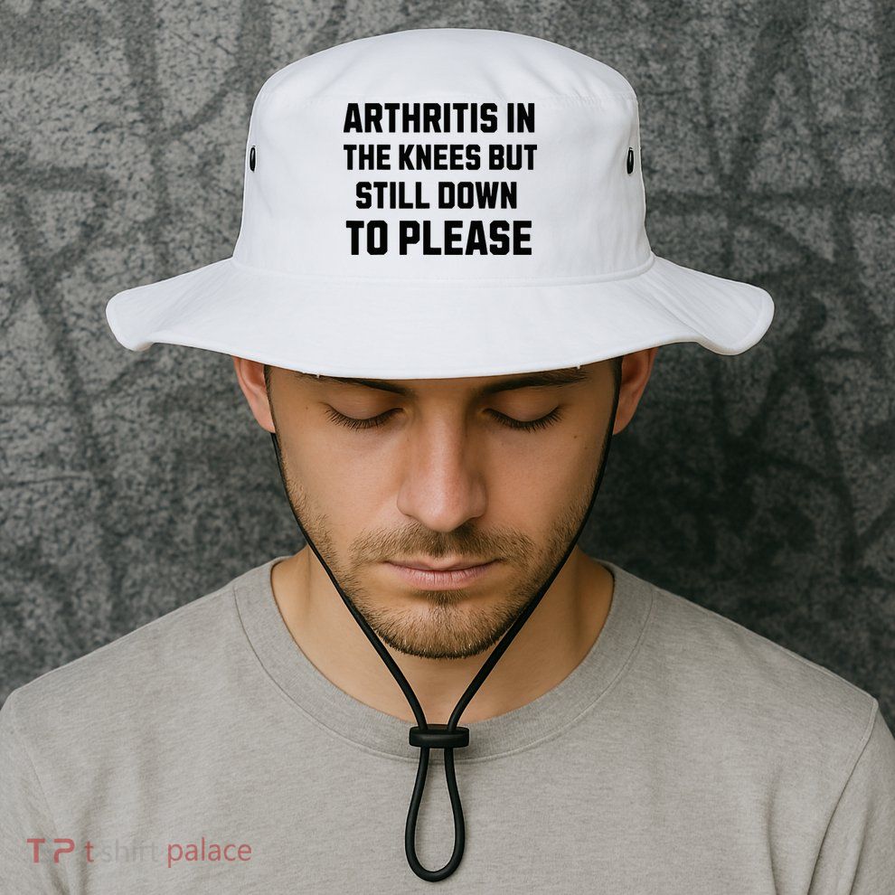 Funny Inappropriate Adult Humor Arthritis Still Down Please Bucket Hat