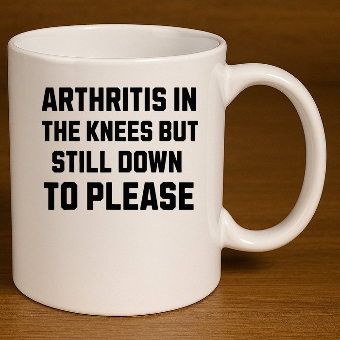 Funny Inappropriate Adult Humor Arthritis Still Down Please 11oz C Handle Ceramic Mug