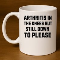 Funny Inappropriate Adult Humor Arthritis Still Down Please 11oz C Handle Ceramic Mug