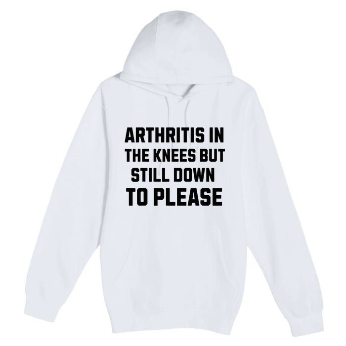 Funny Inappropriate Adult Humor Arthritis Still Down Please Premium Pullover Hoodie