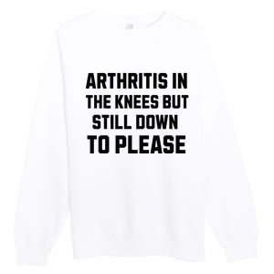 Funny Inappropriate Adult Humor Arthritis Still Down Please Premium Crewneck Sweatshirt