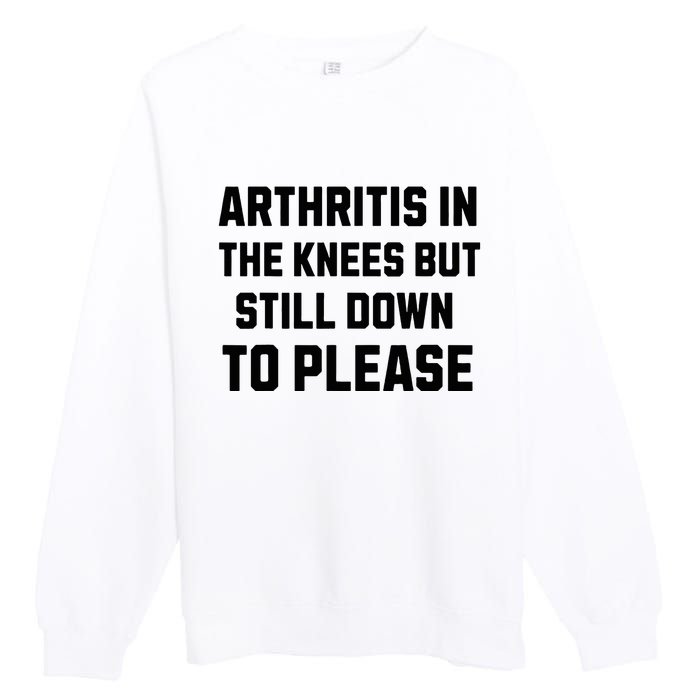 Funny Inappropriate Adult Humor Arthritis Still Down Please Premium Crewneck Sweatshirt