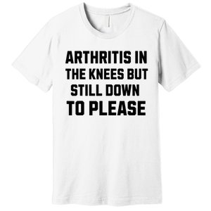 Funny Inappropriate Adult Humor Arthritis Still Down Please Premium T-Shirt