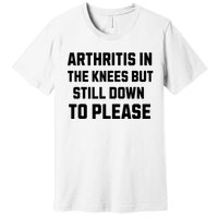 Funny Inappropriate Adult Humor Arthritis Still Down Please Premium T-Shirt