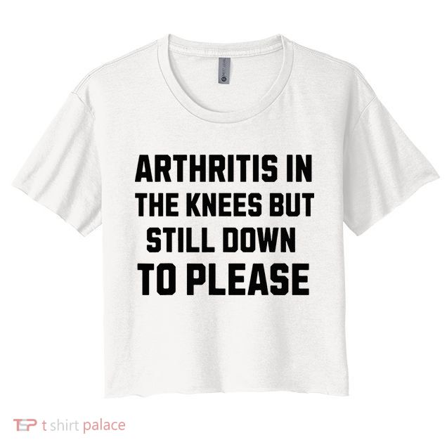Funny Inappropriate Adult Humor Arthritis Still Down Please Crop Top