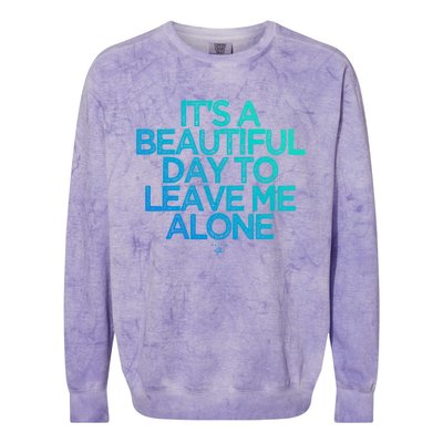 Funny It's A Beautiful Day To Leave Me Alone Novelty Gift Meaningful Gift Colorblast Crewneck Sweatshirt