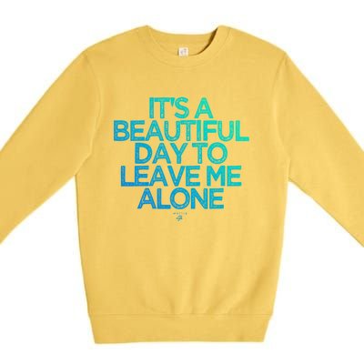 Funny It's A Beautiful Day To Leave Me Alone Novelty Gift Meaningful Gift Premium Crewneck Sweatshirt