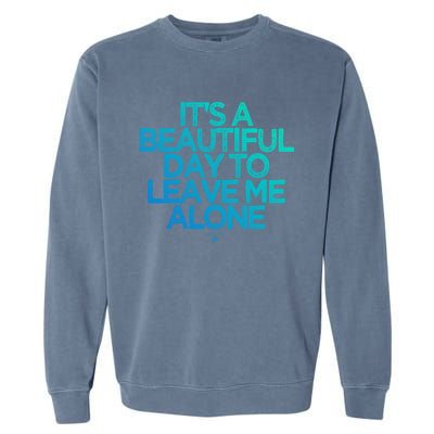 Funny It's A Beautiful Day To Leave Me Alone Novelty Gift Meaningful Gift Garment-Dyed Sweatshirt