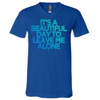 Funny It's A Beautiful Day To Leave Me Alone Novelty Gift Meaningful Gift V-Neck T-Shirt