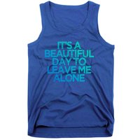 Funny It's A Beautiful Day To Leave Me Alone Novelty Gift Meaningful Gift Tank Top