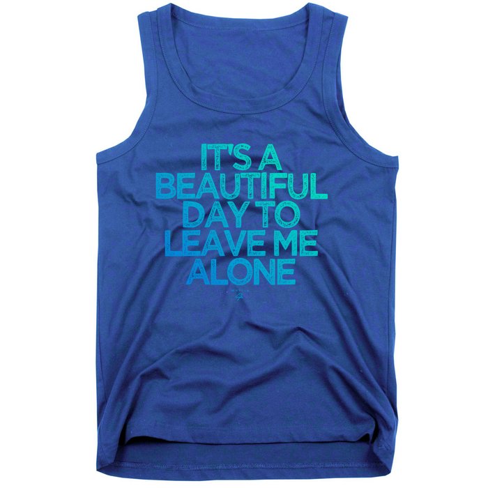 Funny It's A Beautiful Day To Leave Me Alone Novelty Gift Meaningful Gift Tank Top