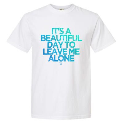 Funny It's A Beautiful Day To Leave Me Alone Novelty Gift Meaningful Gift Garment-Dyed Heavyweight T-Shirt