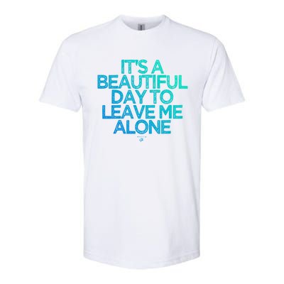 Funny It's A Beautiful Day To Leave Me Alone Novelty Gift Meaningful Gift Softstyle CVC T-Shirt