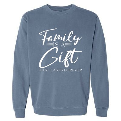 Family Is A Gift That Lasts Forever Gift Garment-Dyed Sweatshirt