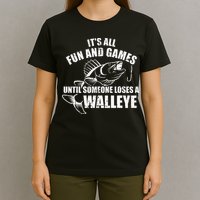 Fishing Its All Fun And Games Until Someone Loses A Walleye T-Shirt