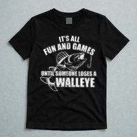 Fishing Its All Fun And Games Until Someone Loses A Walleye T-Shirt