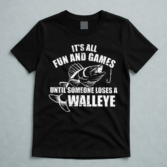 Fishing Its All Fun And Games Until Someone Loses A Walleye T-Shirt