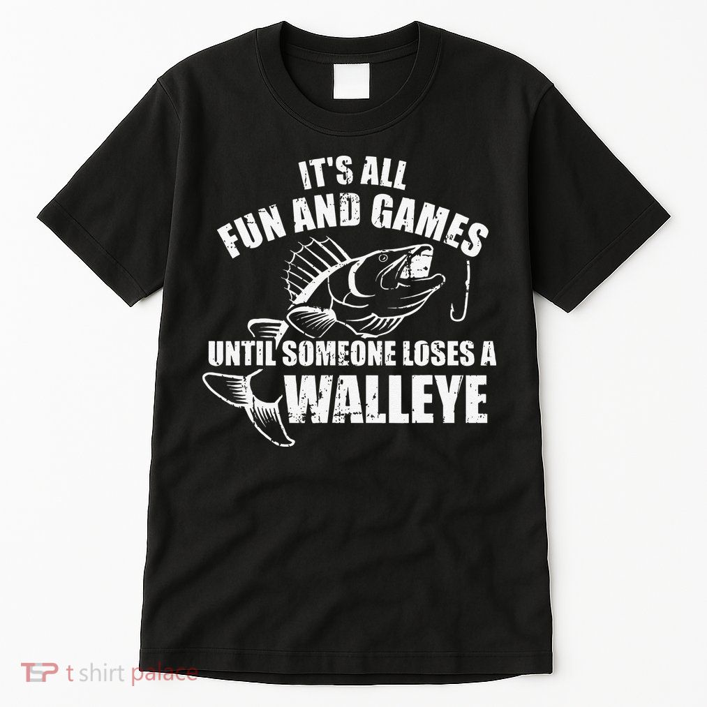 Fishing Its All Fun And Games Until Someone Loses A Walleye Tall T-Shirt