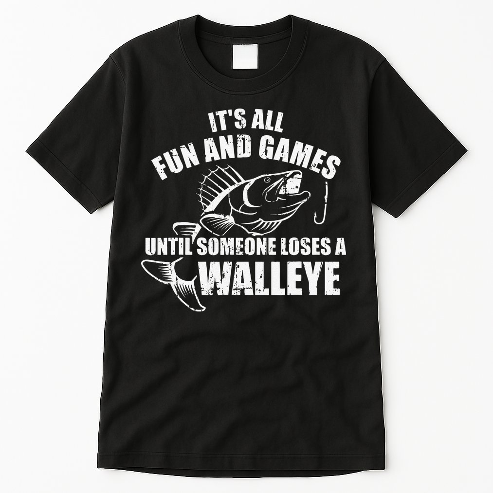 Fishing Its All Fun And Games Until Someone Loses A Walleye Tall T-Shirt