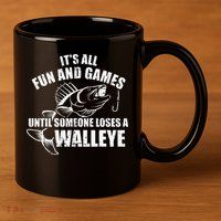 Fishing Its All Fun And Games Until Someone Loses A Walleye 11oz C Handle Ceramic Mug