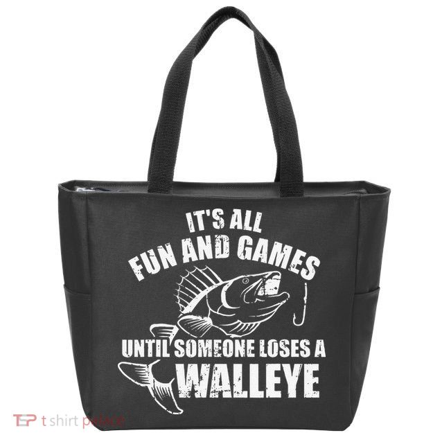 Fishing Its All Fun And Games Until Someone Loses A Walleye Zip Tote Bag