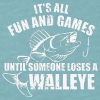 Fishing Its All Fun And Games Until Someone Loses A Walleye Sueded Cloud Jersey T-Shirt