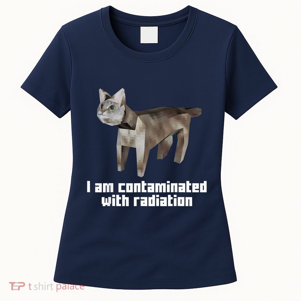 Funny I Am Contaminated With Radiation Ironic Cat Meme Womens T-Shirt