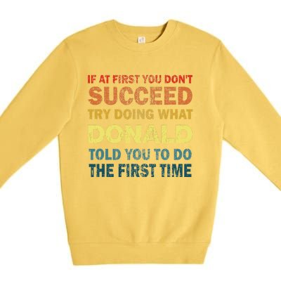 Funny If At First You Dont Succeed Try Doing What Donald Told You To Do Premium Crewneck Sweatshirt