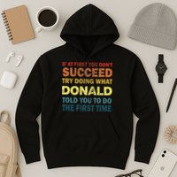 Funny If At First You Dont Succeed Try Doing What Donald Told You To Do Hoodie