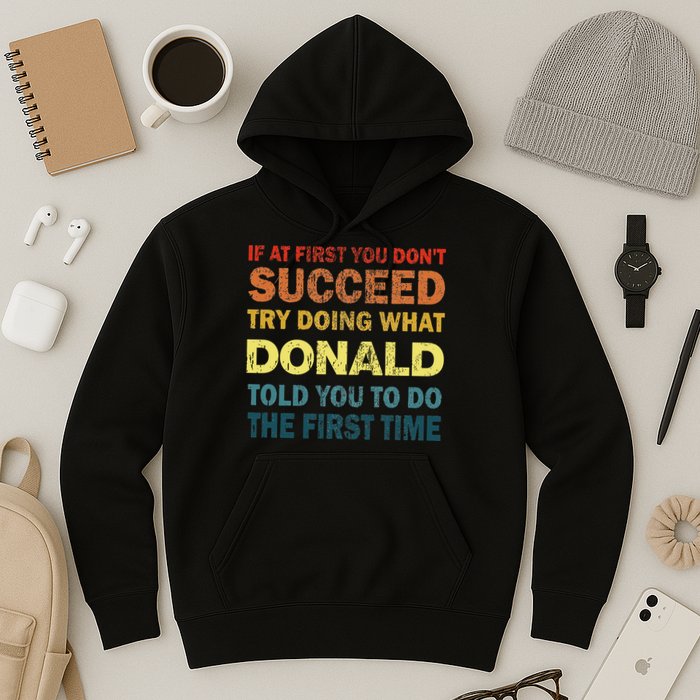 Funny If At First You Dont Succeed Try Doing What Donald Told You To Do Hoodie