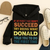 Funny If At First You Dont Succeed Try Doing What Donald Told You To Do Hoodie