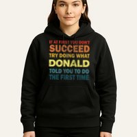 Funny If At First You Dont Succeed Try Doing What Donald Told You To Do Hoodie