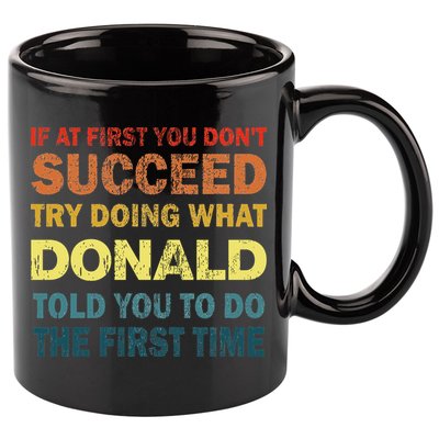Funny If At First You Dont Succeed Try Doing What Donald Told You To Do 11oz C Handle Ceramic Mug