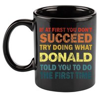 Funny If At First You Dont Succeed Try Doing What Donald Told You To Do 11oz C Handle Ceramic Mug