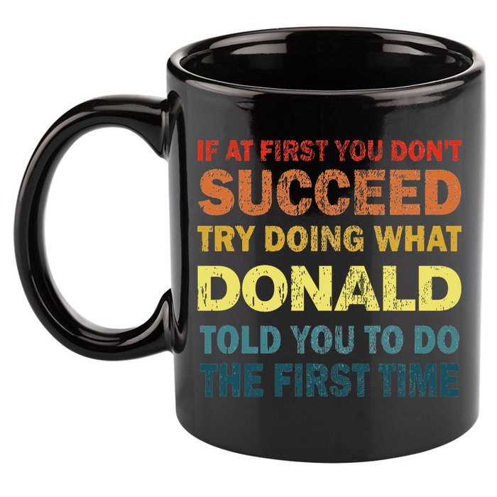 Funny If At First You Dont Succeed Try Doing What Donald Told You To Do 11oz C Handle Ceramic Mug