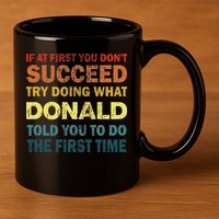 Funny If At First You Dont Succeed Try Doing What Donald Told You To Do 11oz C Handle Ceramic Mug