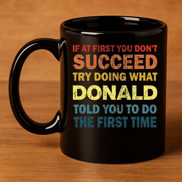 Funny If At First You Dont Succeed Try Doing What Donald Told You To Do 11oz C Handle Ceramic Mug